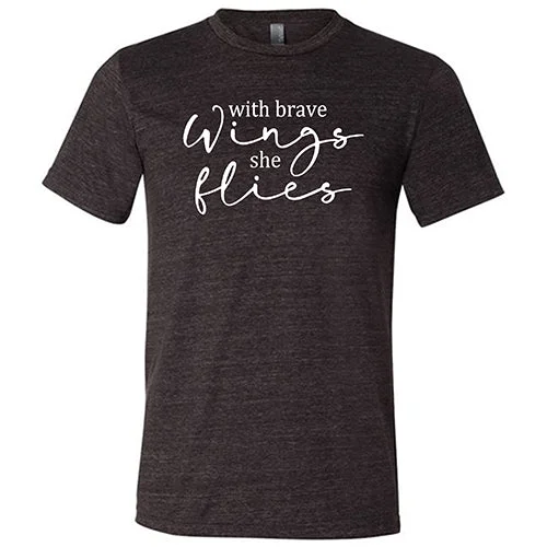 With Brave Wings She Flies Shirt Unisex