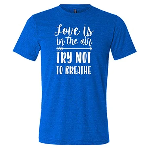 Love Is In The Air Try Not To Breathe Shirt Unisex