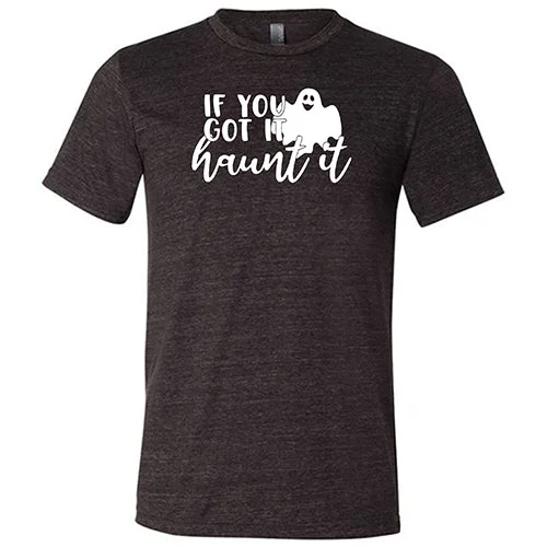 If You Got It Haunt It Shirt Unisex