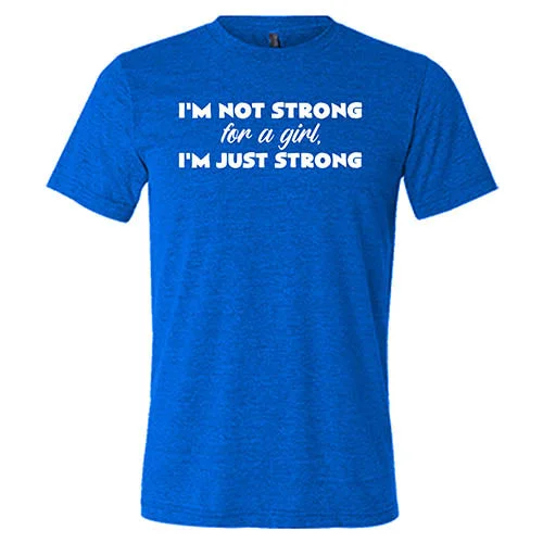 I'm Not Strong For A Girl, I'm Just Strong Shirt Unisex