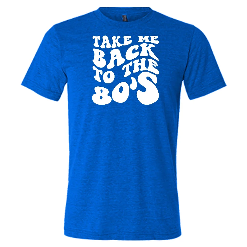 Take Me Back To The 80's Shirt Unisex