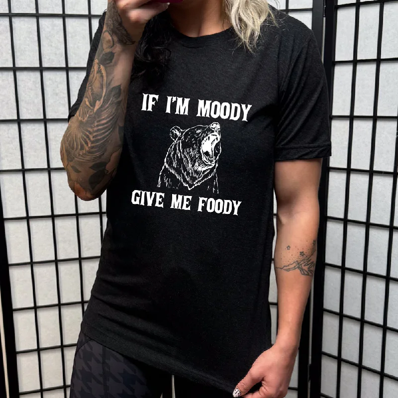 If Moody Give Me Foody Shirt Unisex