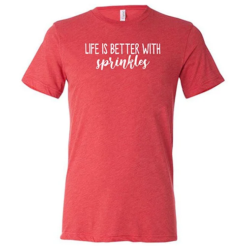 Life Is Better With Sprinkles Shirt Unisex