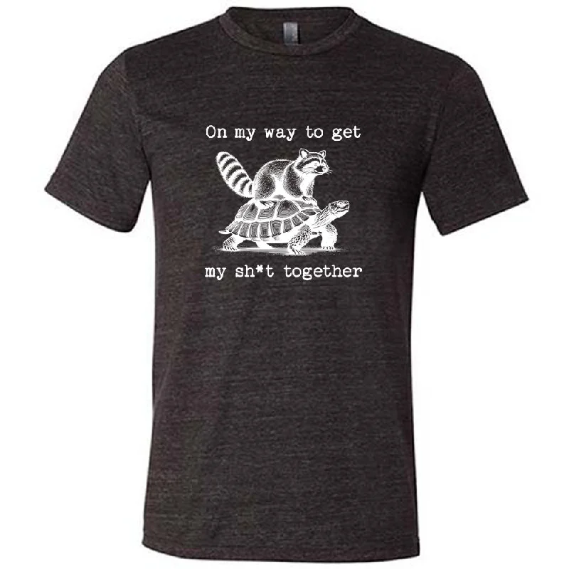 On My Way To Get My Shit Together Shirt Unisex