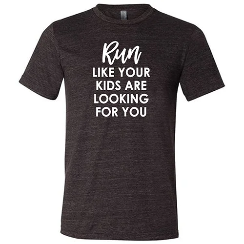 Run Like Your Kids Are Looking For You Shirt Unisex