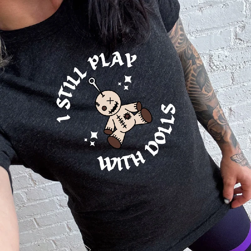 I Still Play With Dolls Shirt Unisex