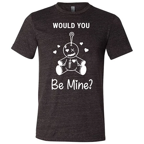 Would You Be Mine Unisex