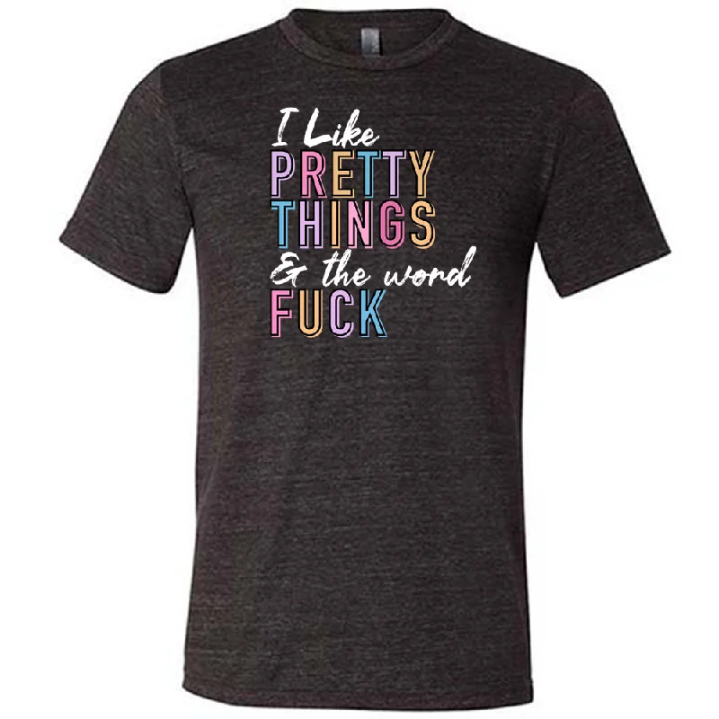 I Like Pretty Things & The Word Fuck Shirt Unisex