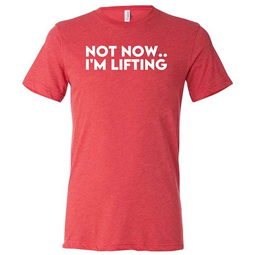 Not Now, I'm Lifting Shirt Unisex