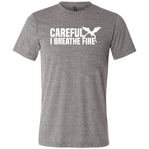 Careful I Breathe Fire Shirt Unisex