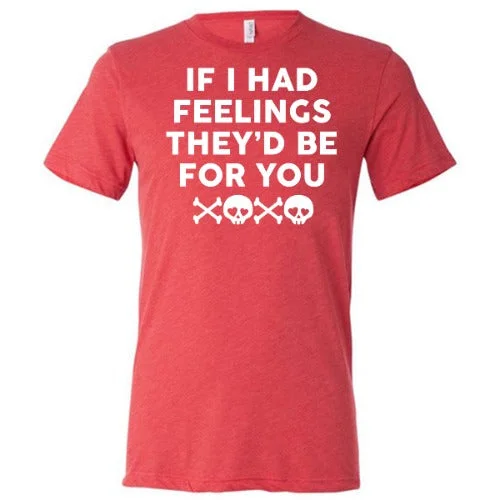 If I Had Feelings They'd Be For You Unisex