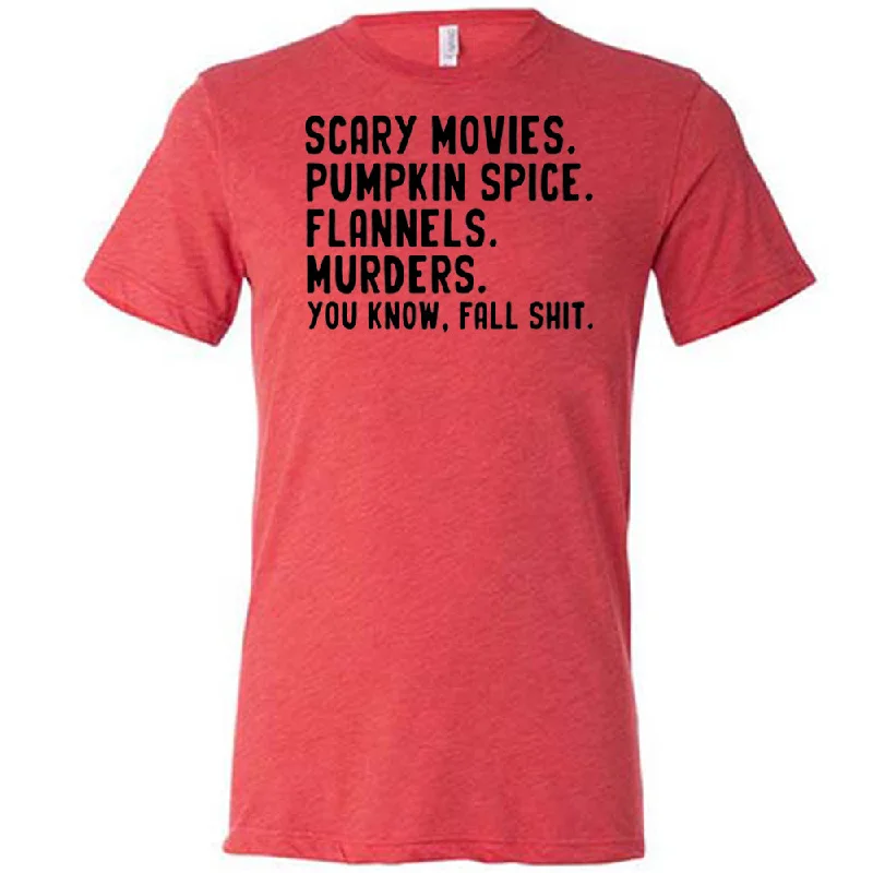 Scary Movies. Pumpkin Spice. Flannels. Murders. You Know Fall Shit Shirt Unisex