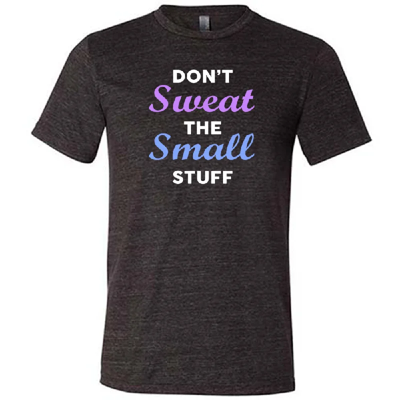 Don't Sweat The Small Stuff Shirt Unisex