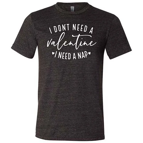 I Don't Need A Valentine I Need A Nap Shirt Unisex