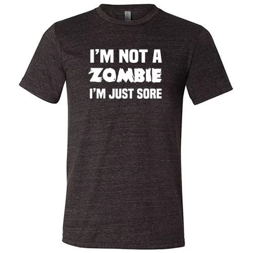 I'm Not A Zombie I'm Just Sore Shirt Unisex