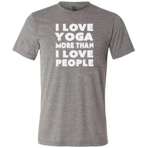 I Love Yoga More Than I Love People Shirt Unisex