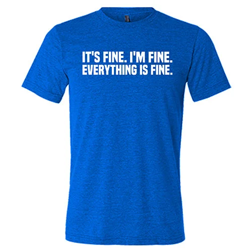 It's Fine. I'm Fine. Everything Is Fine. Shirt Unisex