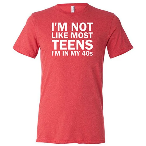 I'm Not Like Most Teens, I'm In My 40's Shirt Unisex