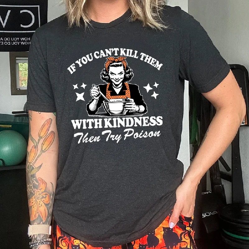 If You Can't Kill Them With Kindness Then Try Poison Shirt Unisex