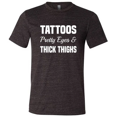 Tattoos, Pretty Eyes And Thick Thighs Shirt Unisex