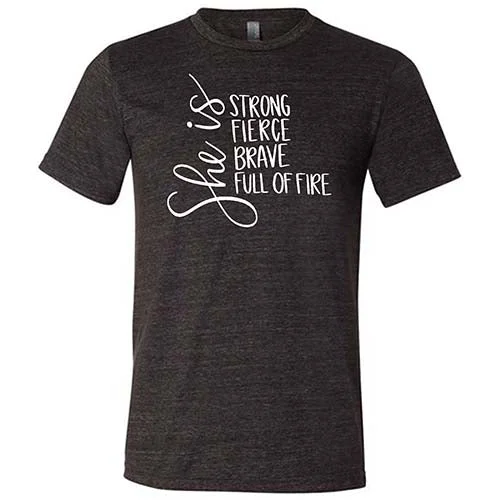 She Is Strong, Fierce, Brave, & Full Of Fire Shirt Unisex