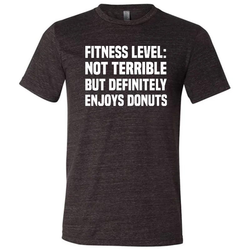 Fitness Level Not Terrible But Definitely Enjoys Donuts Shirt Unisex