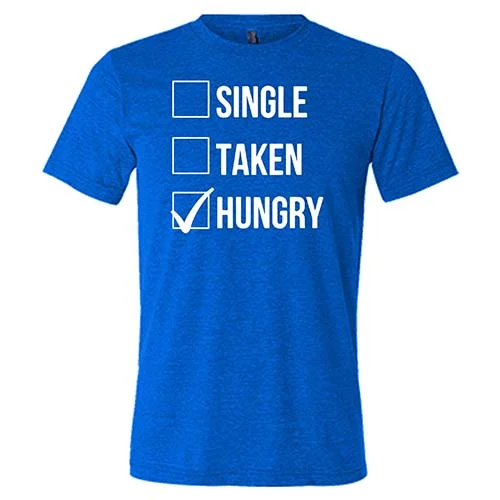 Single Taken Hungry Shirt Unisex